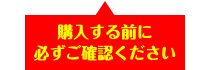 購入する前に必ずご確認ください