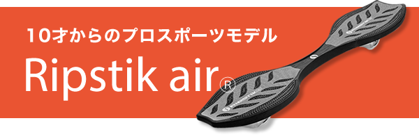 10才からのプロスポーツモデル Ripstik Air